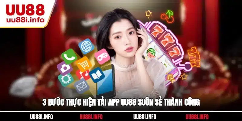 3 bước thực hiện tải app UU88 suôn sẻ thành công