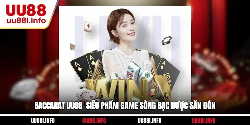 Baccarat UU88 - Siêu Phẩm Game Sòng Bạc Được Săn Đón