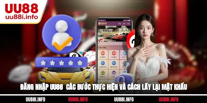 Đăng Nhập UU88 - Các Bước Thực Hiện Và Cách Lấy Lại Mật Khẩu