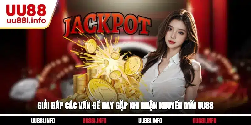 Giải đáp các vấn đề hay gặp khi nhận khuyến mãi UU88