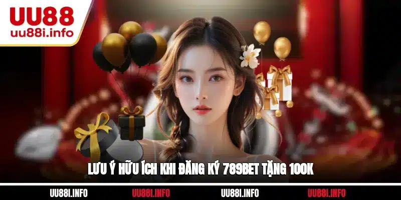 Lưu ý hữu ích khi đăng ký 789BET tặng 100K