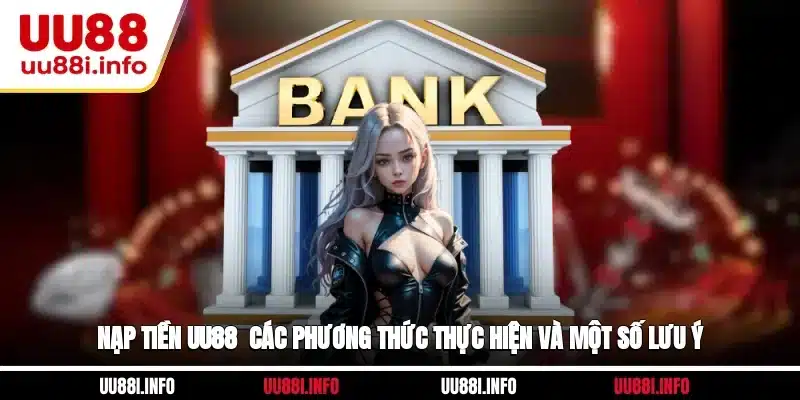 Nạp Tiền UU88 - Các Phương Thức Thực Hiện Và Một Số Lưu Ý