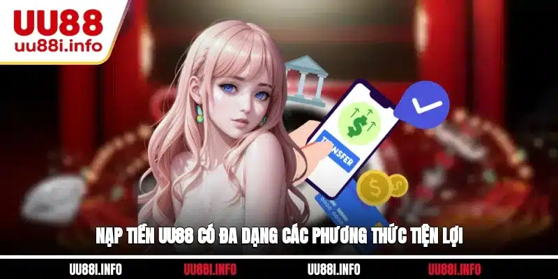 Nạp tiền UU88 có đa dạng các phương thức tiện lợi