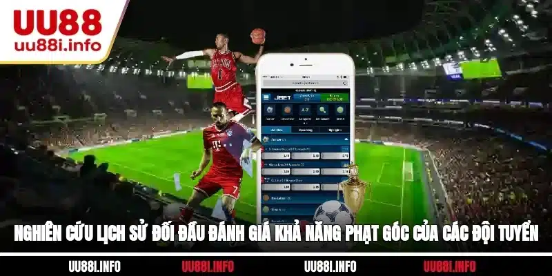 Nghiên cứu lịch sử đối đầu, đánh giá khả năng phạt góc của các đội
