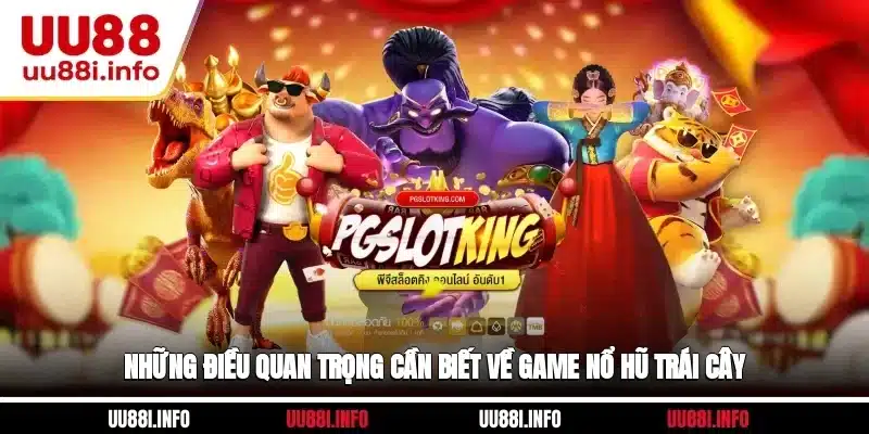 Những điều quan trọng cần biết về game Nổ hũ Trái cây