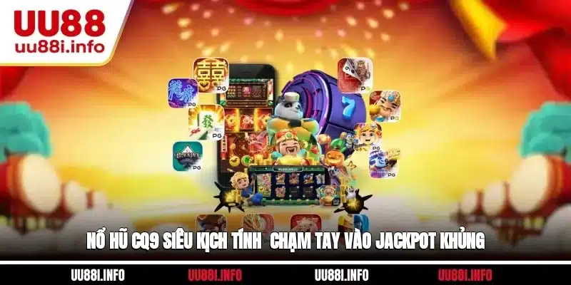 Nổ Hũ CQ9 Siêu Kịch Tính - Chạm Tay Vào Jackpot Khủng