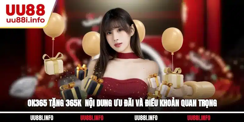 OK365 Tặng 365K - Nội Dung Ưu Đãi Và Điều Khoản Quan Trọng