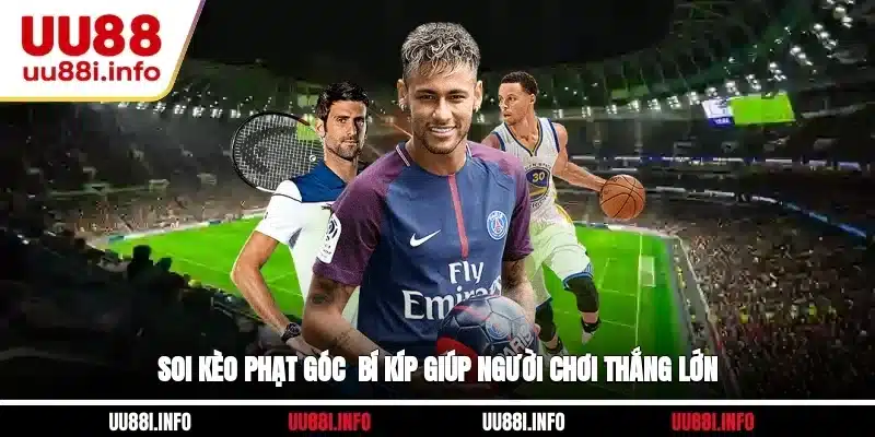 Soi Kèo Phạt Góc - Bí Kíp Giúp Người Chơi Thắng Lớn