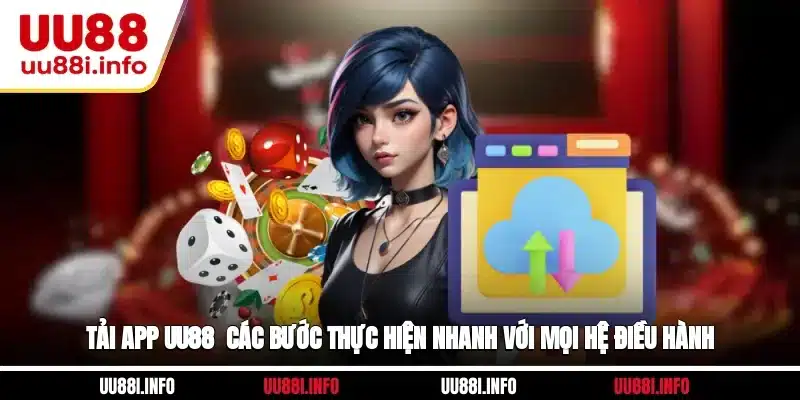 Tải App UU88 - Các Bước Thực Hiện Nhanh Với Mọi Hệ Điều Hành