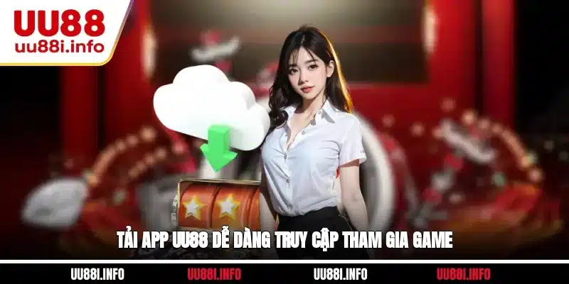 Tải app UU88 dễ dàng truy cập tham gia game