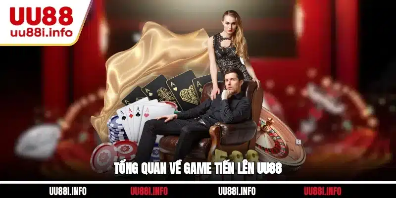 Tổng quan về game Tiến Lên UU88