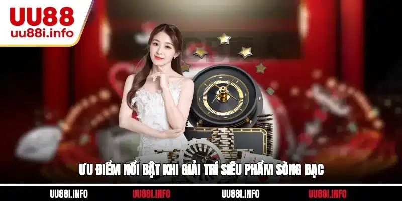 Ưu điểm nổi bật khi giải trí siêu phẩm sòng bạc